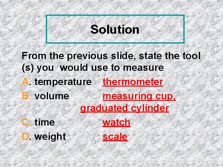 Solution From the previous slide, state the tool (s) you would use to measure