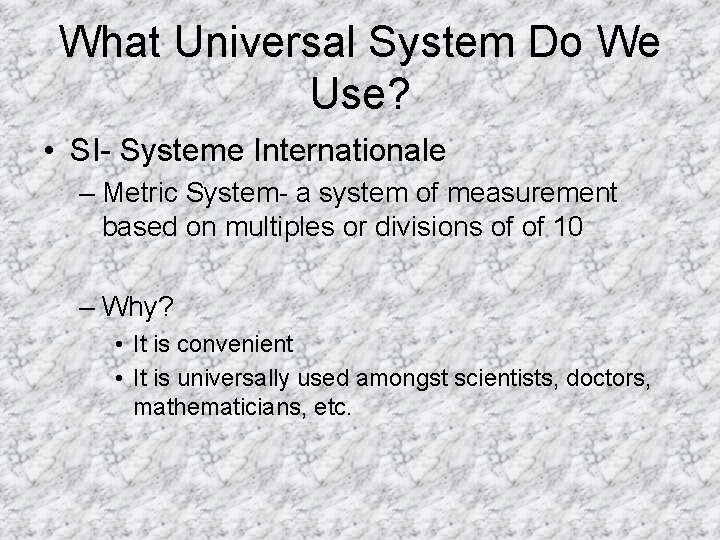 What Universal System Do We Use? • SI- Systeme Internationale – Metric System- a