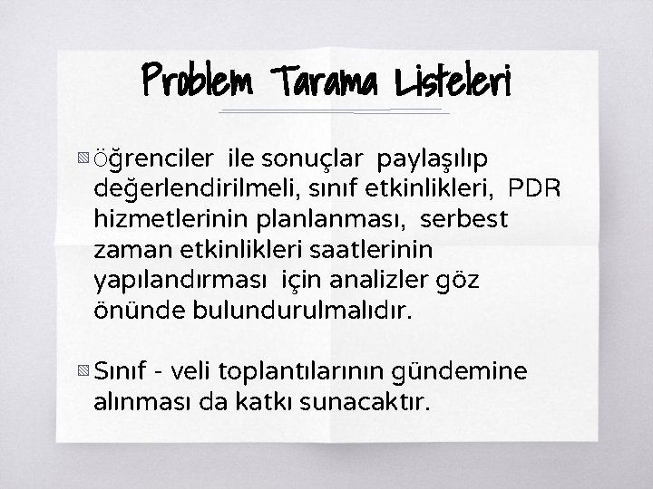 Problem Tarama Listeleri ▧ Öğrenciler ile sonuçlar paylaşılıp değerlendirilmeli, sınıf etkinlikleri, PDR hizmetlerinin planlanması,