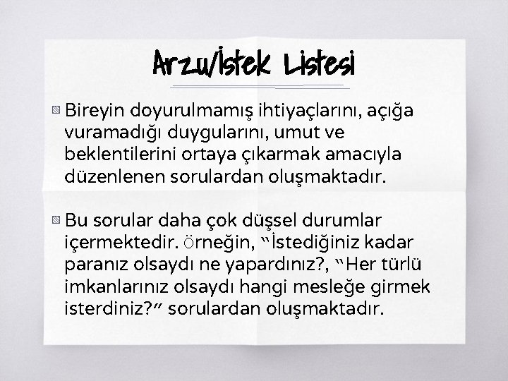 Arzu/İstek Listesi ▧ Bireyin doyurulmamış ihtiyaçlarını, açığa vuramadığı duygularını, umut ve beklentilerini ortaya çıkarmak