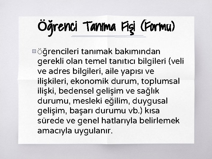 Öğrenci Tanıma Fişi (Formu) ▧ Öğrencileri tanımak bakımından gerekli olan temel tanıtıcı bilgileri (veli