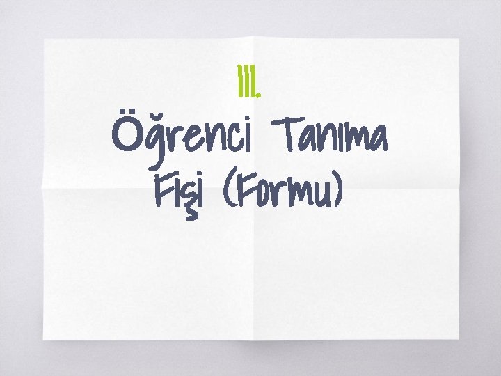 III. Öğrenci Tanıma Fişi (Formu) 