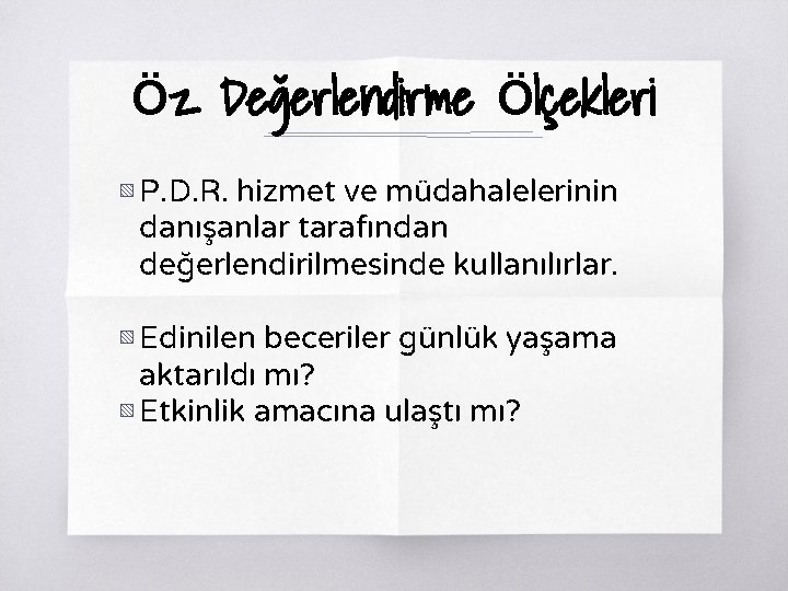 Öz Değerlendirme Ölçekleri ▧ P. D. R. hizmet ve müdahalelerinin danışanlar tarafından değerlendirilmesinde kullanılırlar.