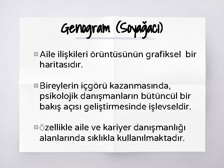 Genogram (Soyağacı) ▧ Aile ilişkileri örüntüsünün grafiksel bir haritasıdır. ▧ Bireylerin içgörü kazanmasında, psikolojik