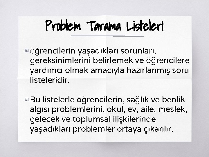 Problem Tarama Listeleri ▧ Öğrencilerin yaşadıkları sorunları, gereksinimlerini belirlemek ve öğrencilere yardımcı olmak amacıyla