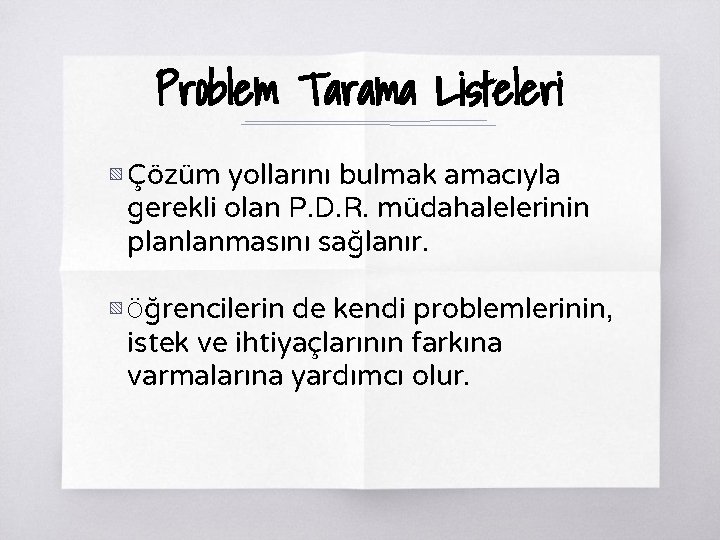 Problem Tarama Listeleri ▧ Çözüm yollarını bulmak amacıyla gerekli olan P. D. R. müdahalelerinin
