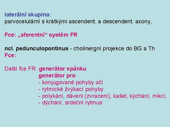 laterální skupina: parvocelulární s krátkými ascendent. a descendent. axony, Fce: „aferentní“ systém FR ncl.