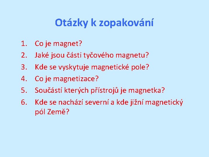 Otázky k zopakování 1. 2. 3. 4. 5. 6. Co je magnet? Jaké jsou