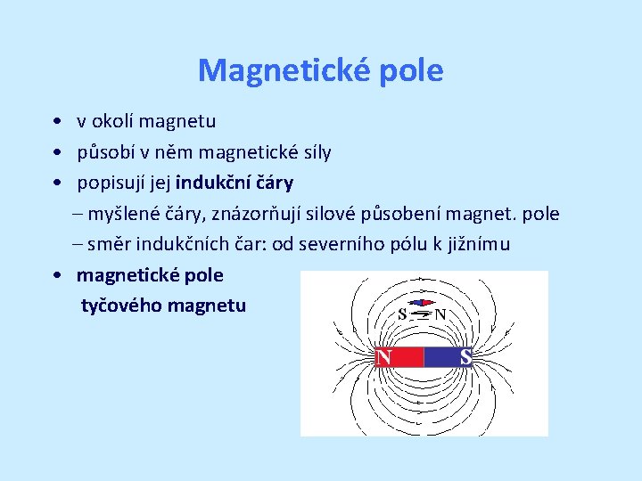 Magnetické pole • v okolí magnetu • působí v něm magnetické síly • popisují