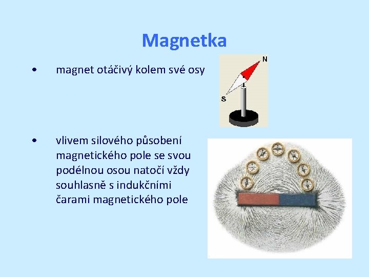 Magnetka • magnet otáčivý kolem své osy • vlivem silového působení magnetického pole se