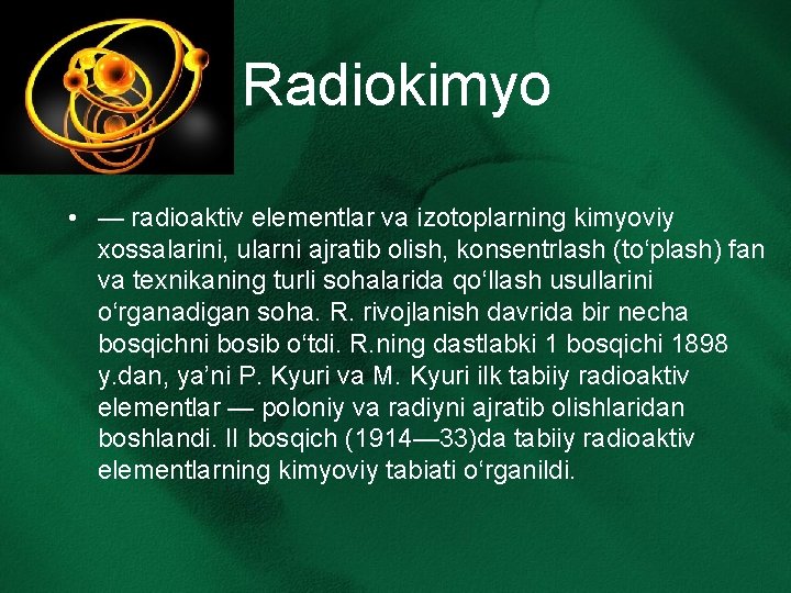 Radiokimyo • — radioaktiv elementlar va izotoplarning kimyoviy xossalarini, ularni ajratib olish, konsentrlash (toʻplash)
