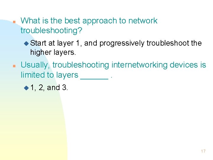 n What is the best approach to network troubleshooting? u Start at layer 1,