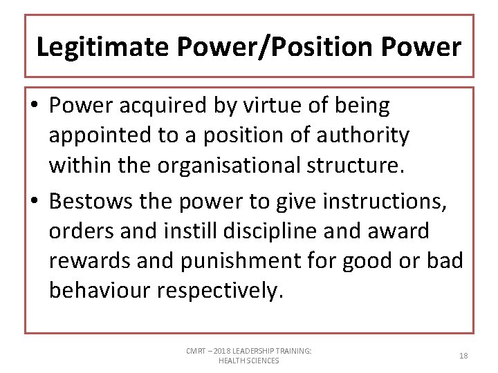 Legitimate Power/Position Power • Power acquired by virtue of being appointed to a position