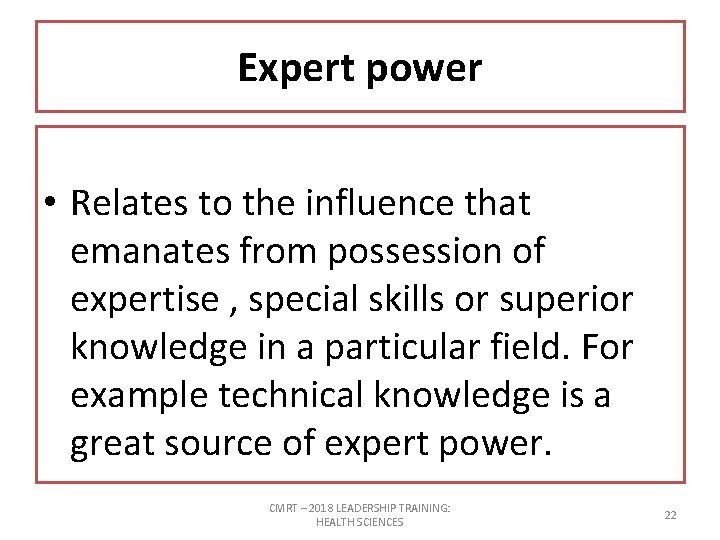 Expert power • Relates to the influence that emanates from possession of expertise ,