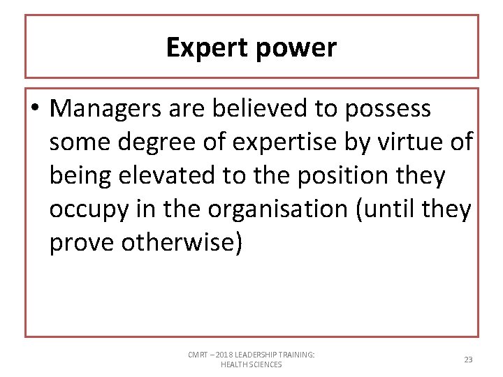 Expert power • Managers are believed to possess some degree of expertise by virtue