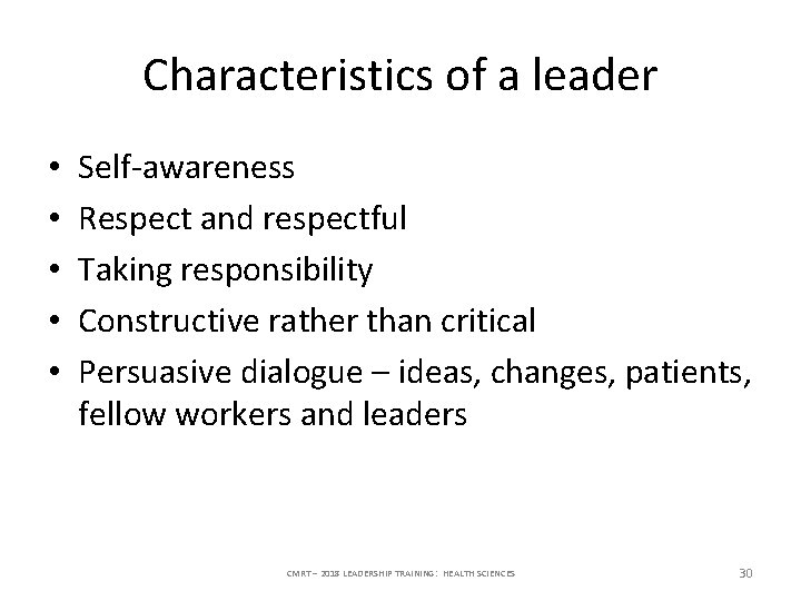 Characteristics of a leader • • • Self-awareness Respect and respectful Taking responsibility Constructive
