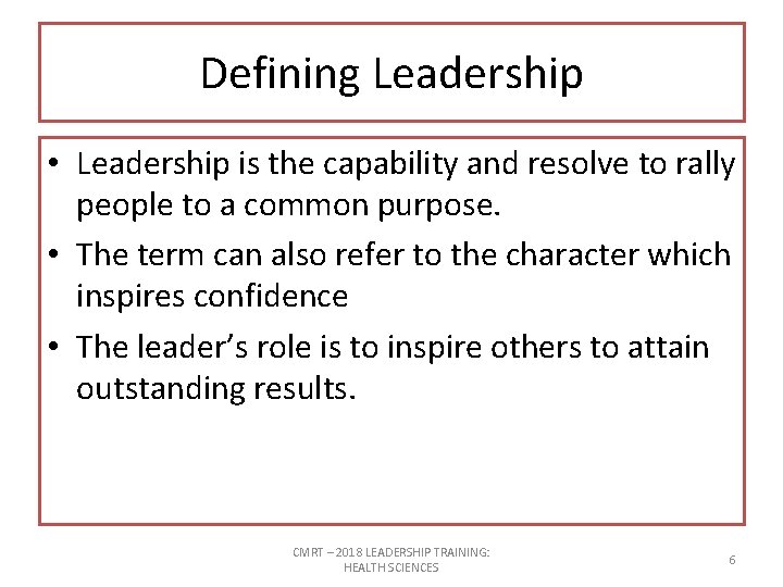 Defining Leadership • Leadership is the capability and resolve to rally people to a
