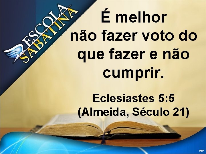 É melhor não fazer voto do que fazer e não cumprir. Eclesiastes 5: 5