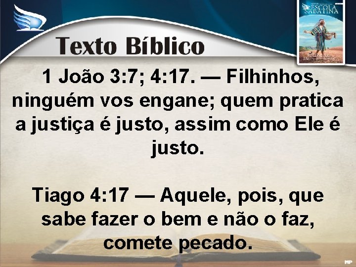 1 João 3: 7; 4: 17. — Filhinhos, ninguém vos engane; quem pratica a