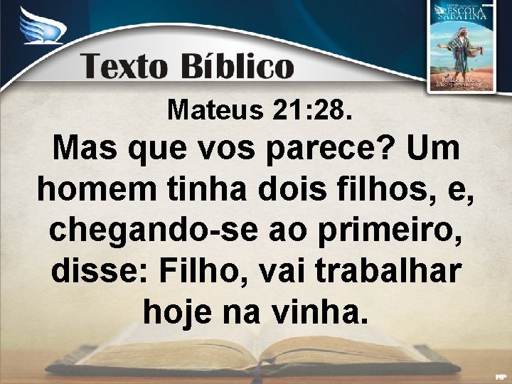 Mateus 21: 28. Mas que vos parece? Um homem tinha dois filhos, e, chegando-se