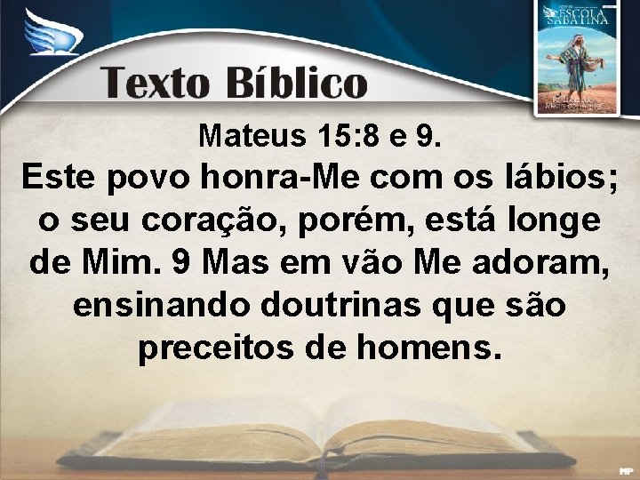 Mateus 15: 8 e 9. Este povo honra-Me com os lábios; o seu coração,
