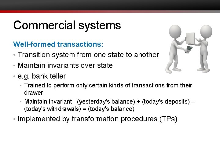 Commercial systems Well-formed transactions: • Transition system from one state to another • Maintain