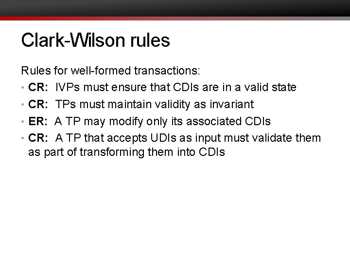 Clark-Wilson rules Rules for well-formed transactions: • CR: IVPs must ensure that CDIs are