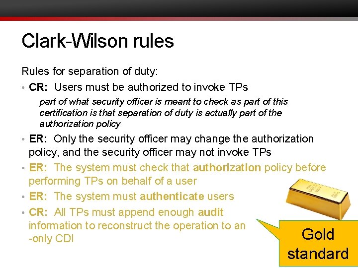 Clark-Wilson rules Rules for separation of duty: • CR: Users must be authorized to