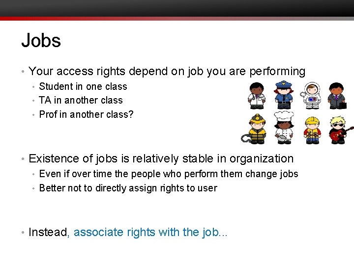 Jobs • Your access rights depend on job you are performing • Student in