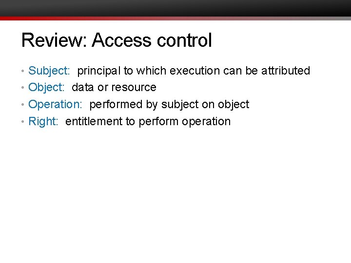 Review: Access control • Subject: principal to which execution can be attributed • Object: