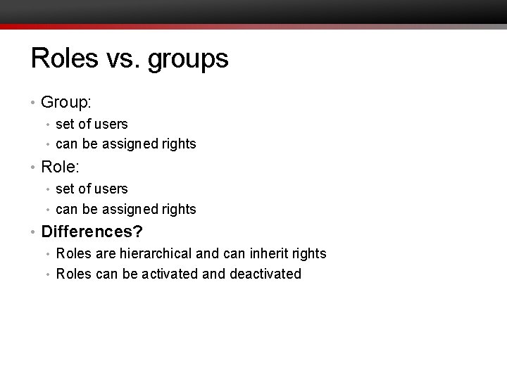 Roles vs. groups • Group: • set of users • can be assigned rights