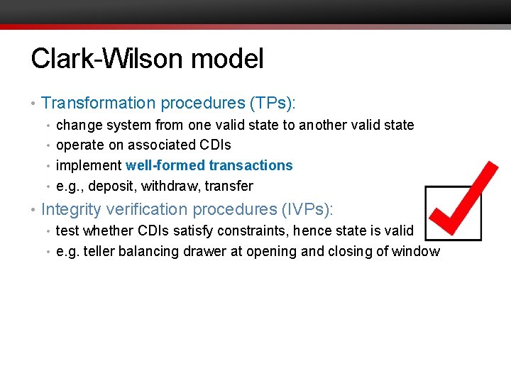 Clark-Wilson model • Transformation procedures (TPs): • change system from one valid state to