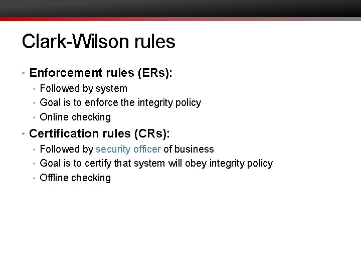 Clark-Wilson rules • Enforcement rules (ERs): • Followed by system • Goal is to