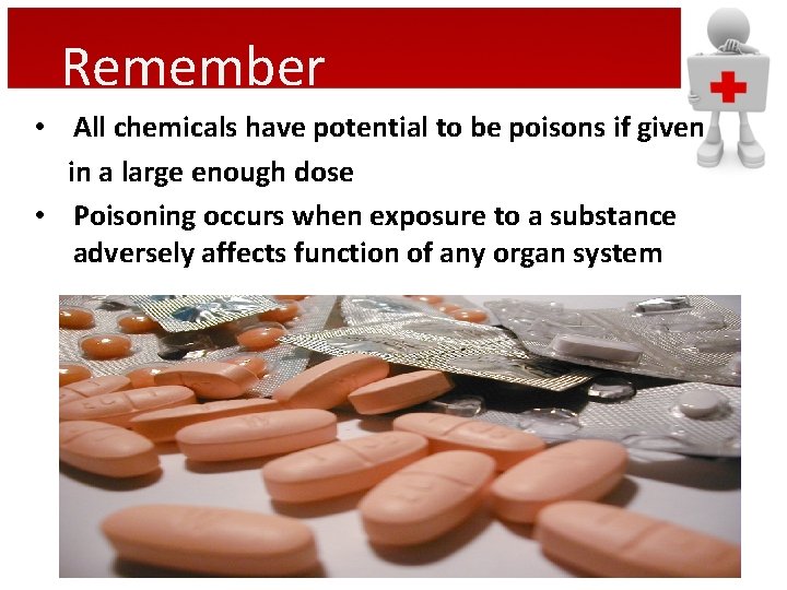 Remember • All chemicals have potential to be poisons if given in a large