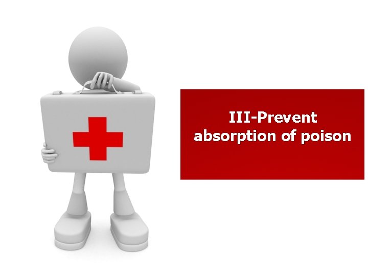 III-Prevent absorption of poison 