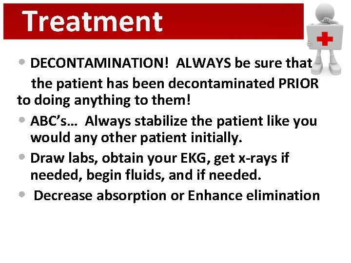 Treatment • DECONTAMINATION! ALWAYS be sure that the patient has been decontaminated PRIOR to