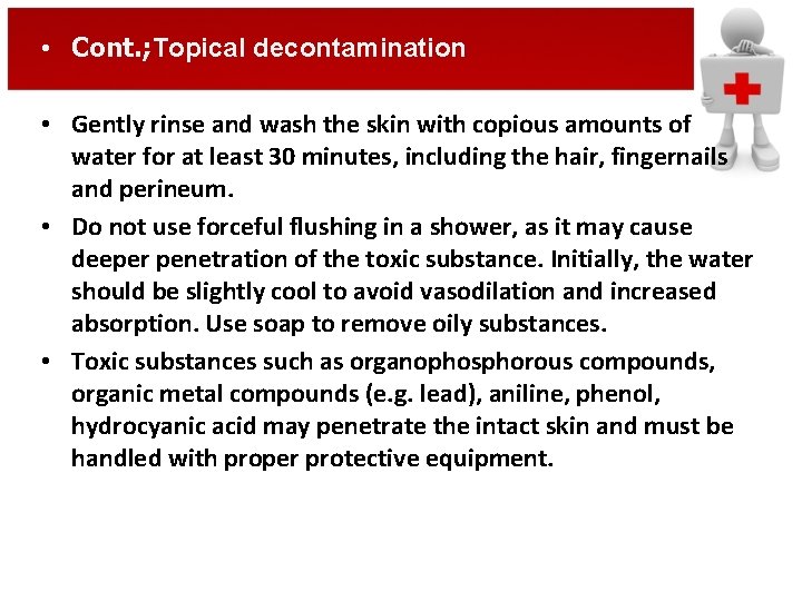  • Cont. ; Topical decontamination • Gently rinse and wash the skin with