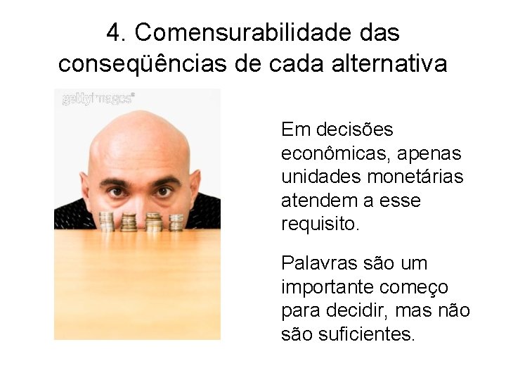 4. Comensurabilidade das conseqüências de cada alternativa Em decisões econômicas, apenas unidades monetárias atendem