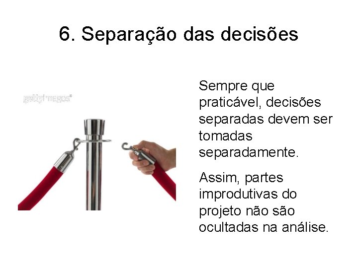 6. Separação das decisões Sempre que praticável, decisões separadas devem ser tomadas separadamente. Assim,