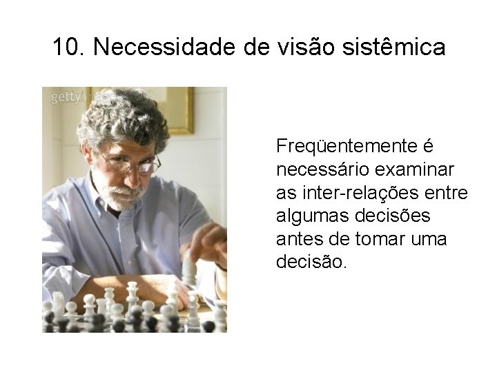 10. Necessidade de visão sistêmica Freqüentemente é necessário examinar as inter-relações entre algumas decisões