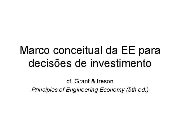 Marco conceitual da EE para decisões de investimento cf. Grant & Ireson Principles of