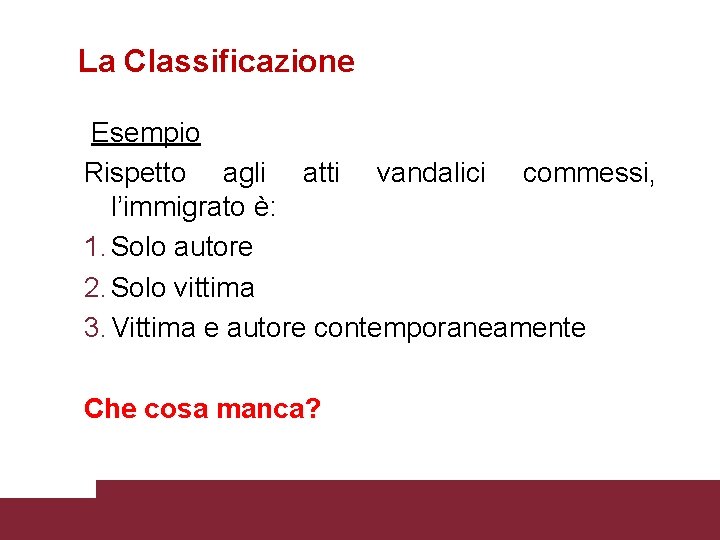 La Classificazione Esempio Rispetto agli atti vandalici commessi, l’immigrato è: 1. Solo autore 2.