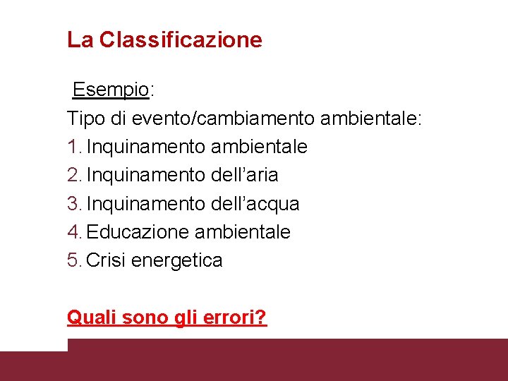 La Classificazione Esempio: Tipo di evento/cambiamento ambientale: 1. Inquinamento ambientale 2. Inquinamento dell’aria 3.