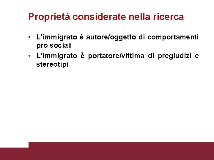 Proprietà considerate nella ricerca • L’immigrato è autore/oggetto di comportamenti pro sociali • L’immigrato