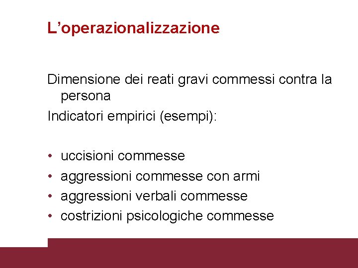 L’operazionalizzazione Dimensione dei reati gravi commessi contra la persona Indicatori empirici (esempi): • •