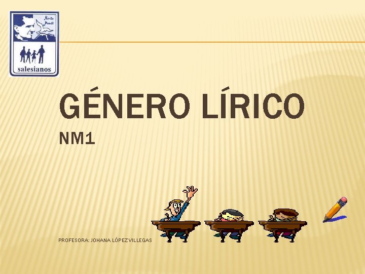 GÉNERO LÍRICO NM 1 PROFESORA: JOHANA LÓPEZ VILLEGAS 