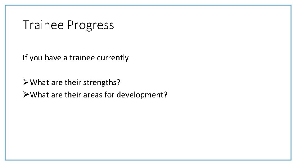 Trainee Progress If you have a trainee currently ØWhat are their strengths? ØWhat are Trainee Progress If you have a trainee currently ØWhat are their strengths? ØWhat are