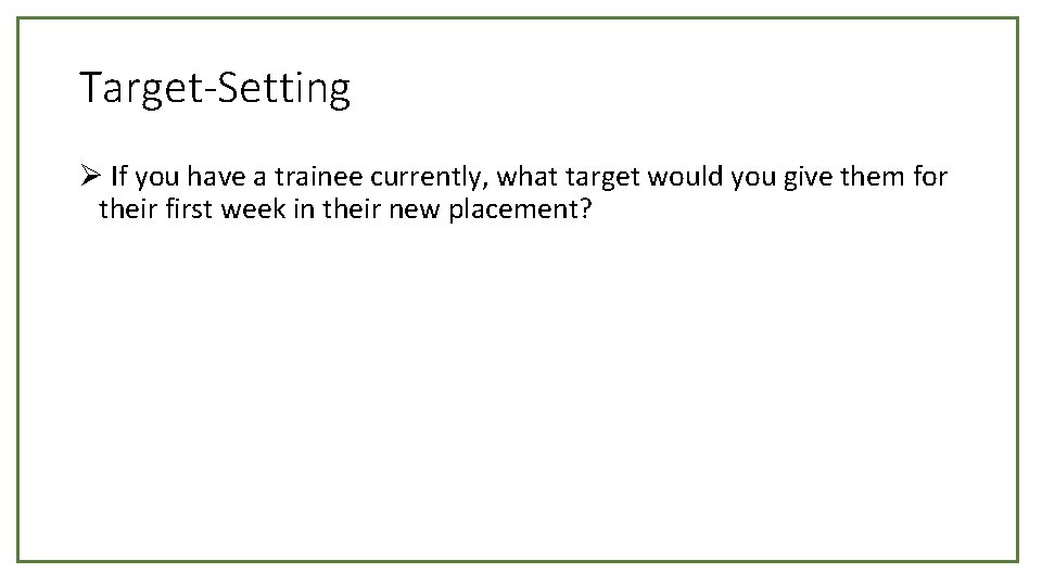 Target-Setting Ø If you have a trainee currently, what target would you give them Target-Setting Ø If you have a trainee currently, what target would you give them