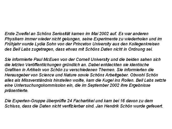Erste Zweifel an Schöns Seriosität kamen im Mai 2002 auf. Es war anderen Physikern Erste Zweifel an Schöns Seriosität kamen im Mai 2002 auf. Es war anderen Physikern