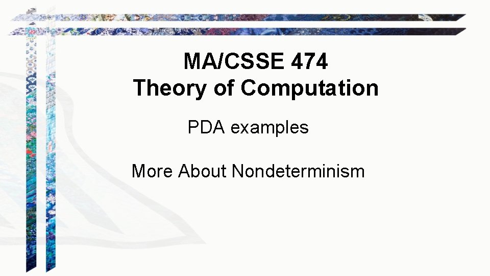 MA/CSSE 474 Theory of Computation PDA examples More About Nondeterminism MA/CSSE 474 Theory of Computation PDA examples More About Nondeterminism